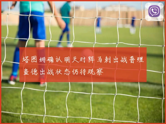 塔图姆确认明天对阵马刺出战普理查德出战状态仍待观察