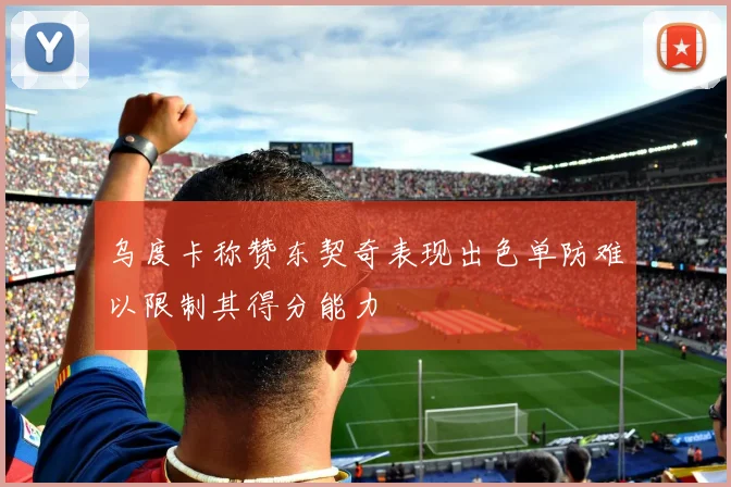 乌度卡称赞东契奇表现出色单防难以限制其得分能力