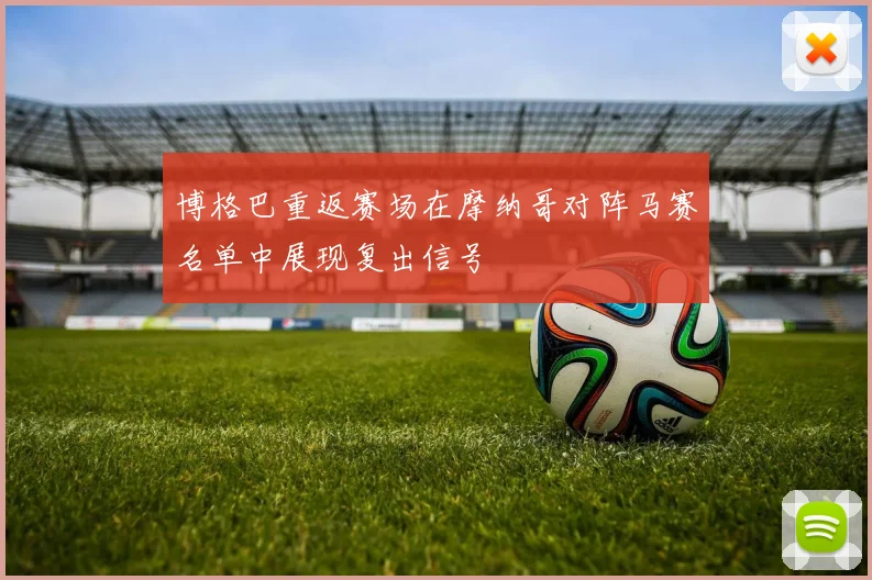 博格巴重返赛场在摩纳哥对阵马赛名单中展现复出信号